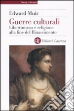 Guerre culturali. Libertinismo e religione alla fine del Rinascimento libro