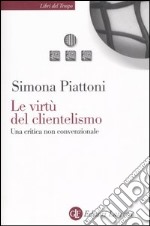 Le virtù del clientelismo. Una critica non convenzionale libro