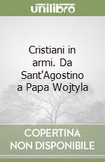 Cristiani in armi. Da Sant'Agostino a Papa Wojtyla