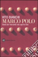 Marco Polo. Storia del mercante che capì la Cina libro