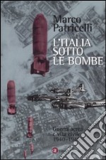 L'Italia sotto le bombe. Guerra aerea e vita civile 1940-1945 libro