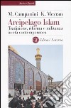 Arcipelago Islam. Tradizione, riforma e militanza in età contemporanea libro