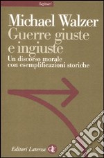 Guerre giuste e ingiuste. Un discorso morale con esemplificazioni storiche libro