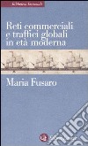 Reti commerciali e traffici globali in età moderna libro di Fusaro Maria