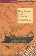 La forza e l'astuzia. I greci, i persiani, la battaglia di Salamina libro