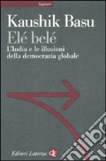 Elé belé. L'India e le illusioni della democrazia globale libro