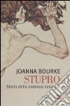Stupro. Storia della violenza sessuale dal 1860 a oggi libro di Bourke Joanna