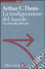 La trasfigurazione del banale. Una filosofia dell'arte libro