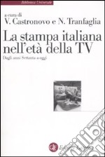 La stampa italiana nell'età della TV. Dagli anni Settanta a oggi libro