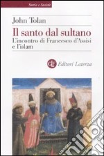 Il santo dal sultano. L'incontro di Francesco d'Assisi e l'islam