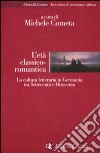 L'età classico-romantica. La cultura letteraria in Germania tra Settecento e Ottocento libro