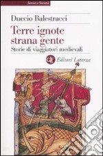 Terre ignote strana gente. Storie di viaggiatori medievali libro