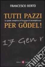 Tutti pazzi per Gödel. La guida completa al teorema d'incompletezza libro