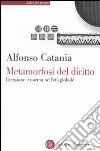 Metamorfosi del diritto. Decisione e norma nell'età globale libro di Catania Alfonso