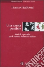 Una scuola possibile. Modelli e pratiche per il sistema formativo italiano libro