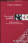 Una scuola possibile. Modelli e pratiche per il sistema formativo italiano libro di Frabboni Franco