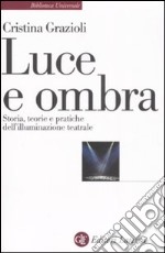 Luce e ombra. Storia, teorie e pratiche dell'illuminazione teatrale libro