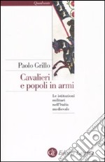 Cavalieri e popoli in armi. Le istituzioni militari nell'Italia medievale libro