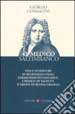 Il medico saltimbanco. Vita e avventure di Buonafede Vitali, giramondo instancabile, chimico di talento, istrione di buona creanza libro