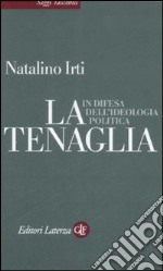 La tenaglia. In difesa dell'ideologia politica libro