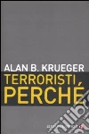 Terroristi, perché. Le cause economiche e politiche libro