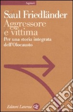 Aggressore e vittima. Per una storia integrata dell'Olocausto libro