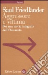 Aggressore e vittima. Per una storia integrata dell'Olocausto libro di Friedländer Saul