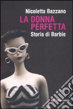 La donna perfetta. Storia di Barbie libro