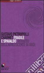 Fragile e spavaldo. Ritratto dell'adolescente di oggi libro