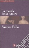 La morale della natura libro di Pollo Simone