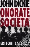 Onorate società. L'ascesa della mafia, della camorra e della 'ndrangheta libro di Dickie John