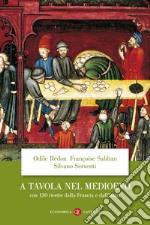 A tavola nel Medioevo. Con 150 ricette dalla Francia e dall'Italia libro