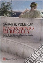 L'assassinio di Regilla. Storia di una donna, del suo matrimonio e del tempo in cui visse libro