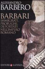 Barbari. Immigrati, profughi, deportati nell'impero romano libro