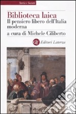 Biblioteca laica. Il pensiero libero dell'Italia moderna libro