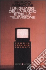 I linguaggi della radio e della televisione. Teorie, tecniche, formati libro