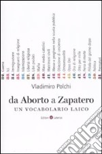 Da aborto a Zapatero. Un vocabolario laico libro