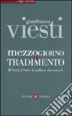 Mezzogiorno a tradimento. Il Nord, il Sud e la politica che non c'è libro