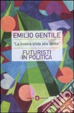 «La nostra sfida alle stelle». Futuristi in politica libro