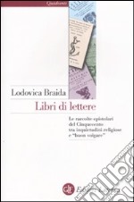 Libri di lettere. Le raccolte epistolari del Cinquecento tra inquietudini religiose e «buon volgare» libro