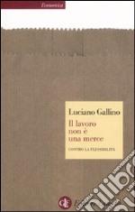 Il lavoro non è una merce. Contro la flessibilità libro