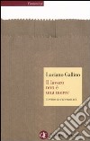 Il lavoro non è una merce. Contro la flessibilità libro di Gallino Luciano