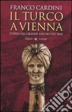 Il turco a Vienna. Storia del grande assedio del 1683 libro