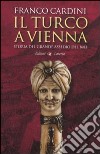 Il turco a Vienna. Storia del grande assedio del 1683 libro