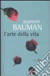 L'Arte della vita libro di Bauman Zygmunt