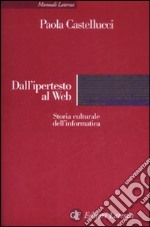 Dall'ipertesto al Web. Storia culturale dell'informatica libro