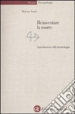 Reinventare la morte. Introduzione alla tanatologia libro