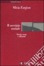 Il servizio sociale. Storia, temi e dibattiti libro