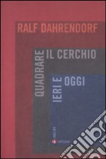 Quadrare il cerchio ieri e oggi. Benessere economico, coesione sociale e libertà politica libro