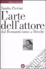 L'Arte dell'attore dal Romanticismo a Brecht libro